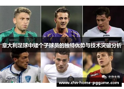 意大利足球中矮个子球员的独特优势与技术突破分析 意大利足球中矮个子球员的独特优势与技术突破分析