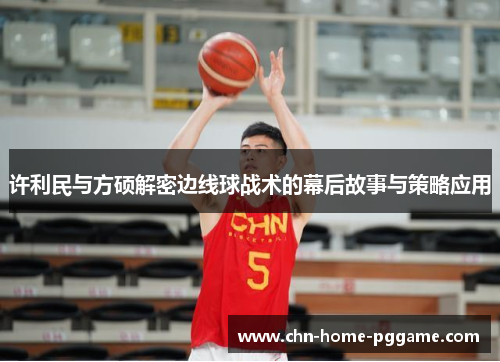 许利民与方硕解密边线球战术的幕后故事与策略应用