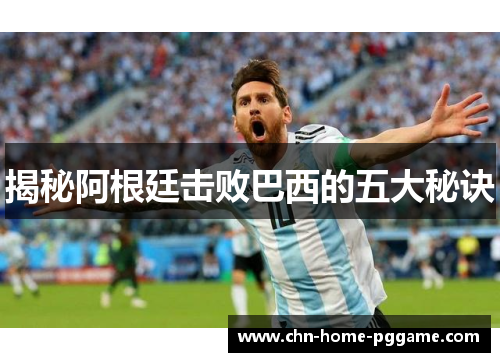 揭秘阿根廷击败巴西的五大秘诀 揭秘阿根廷击败巴西的五大秘诀