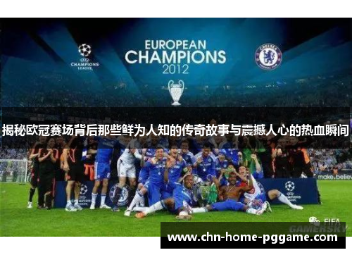 揭秘欧冠赛场背后那些鲜为人知的传奇故事与震撼人心的热血瞬间 揭秘欧冠赛场背后那些鲜为人知的传奇故事与震撼人心的热血瞬间