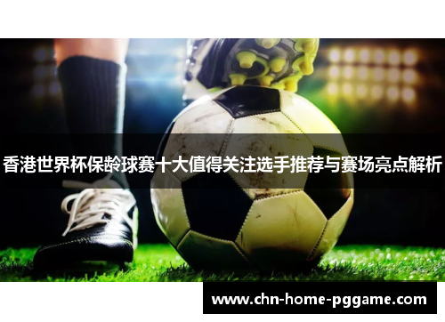 香港世界杯保龄球赛十大值得关注选手推荐与赛场亮点解析 香港世界杯保龄球赛十大值得关注选手推荐与赛场亮点解析