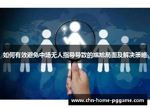 如何有效避免中场无人指导导致的尴尬局面及解决策略 如何有效避免中场无人指导导致的尴尬局面及解决策略
