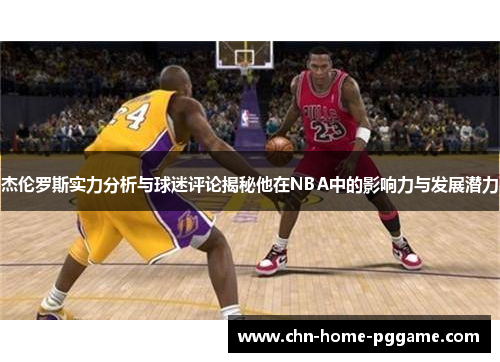 杰伦罗斯实力分析与球迷评论揭秘他在NBA中的影响力与发展潜力