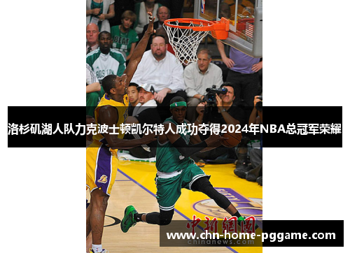 洛杉矶湖人队力克波士顿凯尔特人成功夺得2024年NBA总冠军荣耀