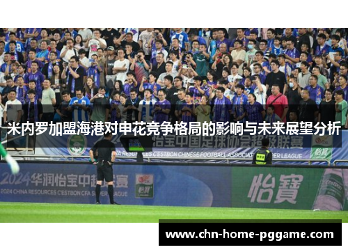 米内罗加盟海港对申花竞争格局的影响与未来展望分析