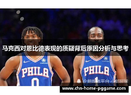 马克西对恩比德表现的质疑背后原因分析与思考