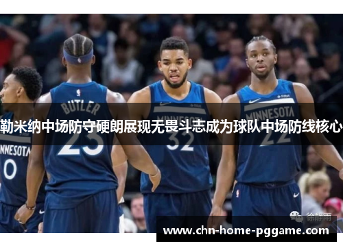 勒米纳中场防守硬朗展现无畏斗志成为球队中场防线核心