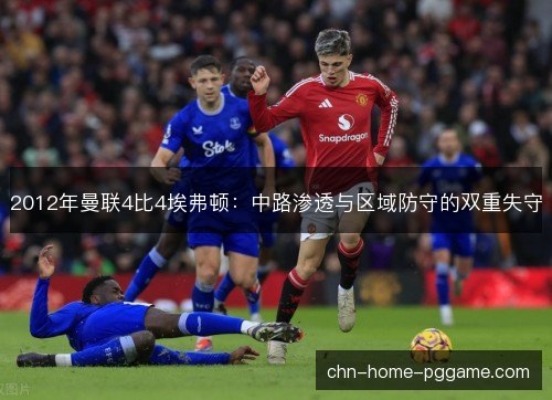 2012年曼联4比4埃弗顿：中路渗透与区域防守的双重失守